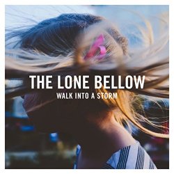 The Lone Bellow - Walk into a Storm