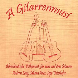 Andreas Lang, Sabrina Haas & Sepp Unterhofer - A Gitarrenmusi - Alpenl&auml;ndische Volksmusik f&uuml;r zwei und drei Gitarren