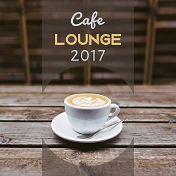 Lounge Cafe - Cafe Lounge 2017 &ndash; Chill Out Hits 2017, Deep Beats, Summer Music