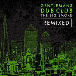 Gentleman's Dub Club - The Big Smoke (Remixed)