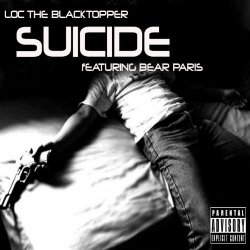 [Rap]Loc The Blacktopper - Suicide (feat. Bear Paris) [Explicit]