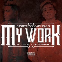 [Rap]Castro Escobar - My Work (feat. Kap G) [Explicit]