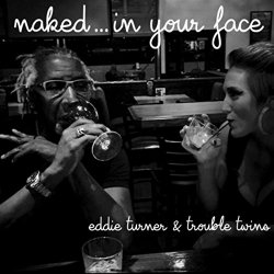 Eddie Turner & Trouble Twins - Naked... In Your Face