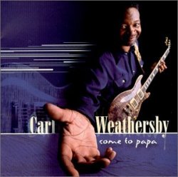 Carl Weathersby - Come To Papa