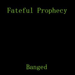 Fateful Prophecy - Banged