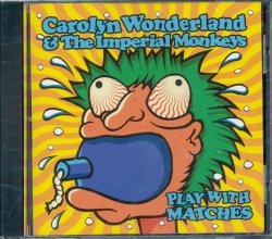 Carolyn Wonderland & The Imperial Monkeys - Play With Matches by Carolyn Wonderland & Imperial Monkeys (1995-10-17)