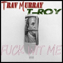 Trav Murray - Fuck Wit Me (feat. T-Roy) [Explicit]