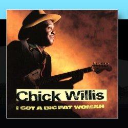 Chick Willis - I Got A Big Fat Woman by Chick Willis