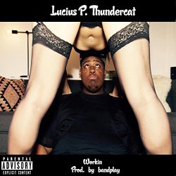 Lucius P. Thundercat - Workin' [Explicit]