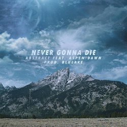 Abstract - Never Gonna Die (feat. Aspen Dawn & Blulake) [Explicit]