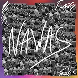 NAWAS - Trouble [Explicit]