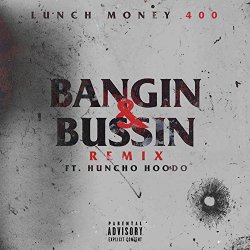 [Rap] Lunch Money 400 - Bangin & Bussin (feat. Huncho Hoodo) [Explicit]