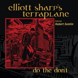 Elliott Sharp's Terraplane - Do The Don't