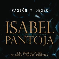 Isabel Pantoja - Pasion Y Deseo (Sus Grandes Exitos De La Copla Y De La Balada Romantica)