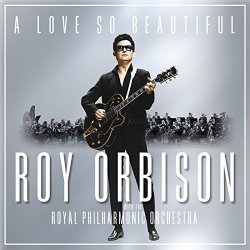 Roy Orbison With The Royal Philharmonic Orchestra - A Love So Beautiful: Roy Orbison & The Royal Philharmonic Orchestra