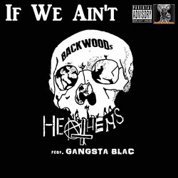 Backwoods Heathens - If We Ain't (feat. Gangsta Blac)