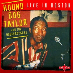Hound Dog Taylor And The Houserockers - Live In Boston