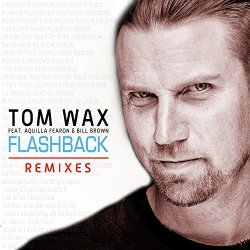 Tom Wax feat Aquilla Fearon and Bill Brown - Flashback Remixes