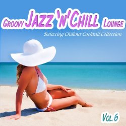 Various Artists - Various Artists - Groovy Jazz 'n' Chill Lounge, Vol. 6 (Relaxing Chillout Cocktail Selection)