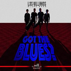 Los Villanos Blues Band - Got the Blues? (Original Motion Picture Soundtrack)