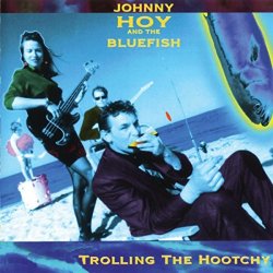 Johnny Hoy & The Bluefish - Trolling the Hootchy