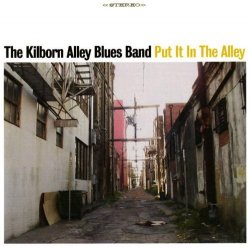 Kilborn Alley Blues Band - Put It In The Alley by The Kilborn Alley Blues Band