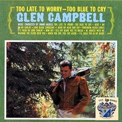 Glen Campbell - Too Late to Worry, Too Blue to Cry