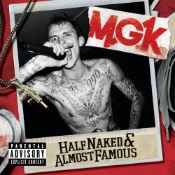 Machine Gun Kelly - Half Naked & Almost Famous [Explicit]