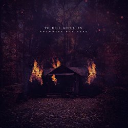 To Kill Achilles - Anywhere But Here [Explicit]