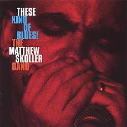 Matthew Skoller Band - These Kind of Blues