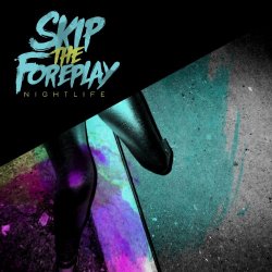 Skip the Foreplay - Nightlife