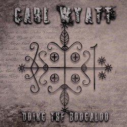 Carl Wyatt & The Delta Voodoo Kings - Doing the Boogaloo [Explicit]