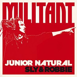   - Junior Natural + Sly & Robbie: Militant