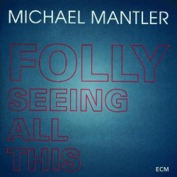 Michael Mantler - Folly Seeing All This