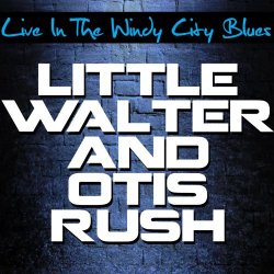 Little Walter & Otis Rush - Live in the Windy City Blues