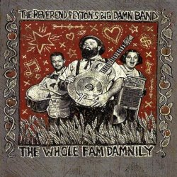 The Reverend Peyton's Big Damn Band - The Whole Fam Damnily by The Reverend Peyton's Big Damn Band (2008-08-05)