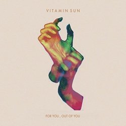 Vitamin Sun - For You, Out of You