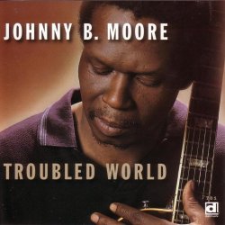 Johnny B. Moore - Troubled World