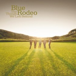 Blue Rodeo - The Things We Left Behind