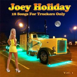 Joey Holiday - 18 Songs for Truckers Only, Vol. 1