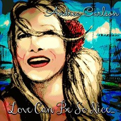 Andrea Carlson - Love Can Be so Nice