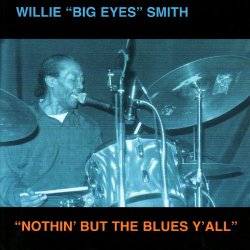 Willie 'Big Eyes' Smith - "Nothin' But The Blues Y'All"