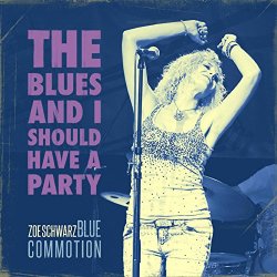 Zoe Schwarz Blue Commotion - The Blues and I Should Have a Party