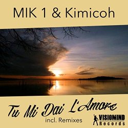MIK 1 and Kimicoh - Tu Mi Dai L'Amore (incl. Remixes)