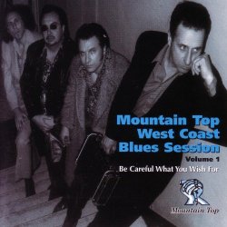 Mountain Top West Coast Blues Session, Vol 1 - Mountain Top West Coast Blues Session Vol. 1 - Be Careful What You Wish For
