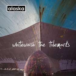 Alaska - Whitewash The Tidemarks