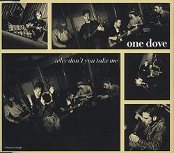 One Dove - Why Don't You Take Me