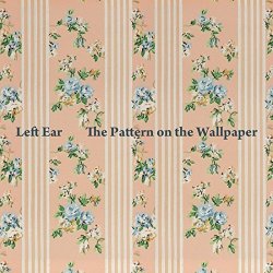 Left Ear - The Pattern on the Wallpaper