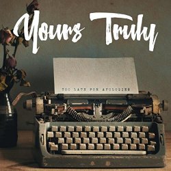 Yours Truly - Too Late for Apologies