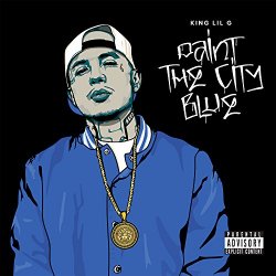 King Lil G - Paint the City Blue [Explicit]